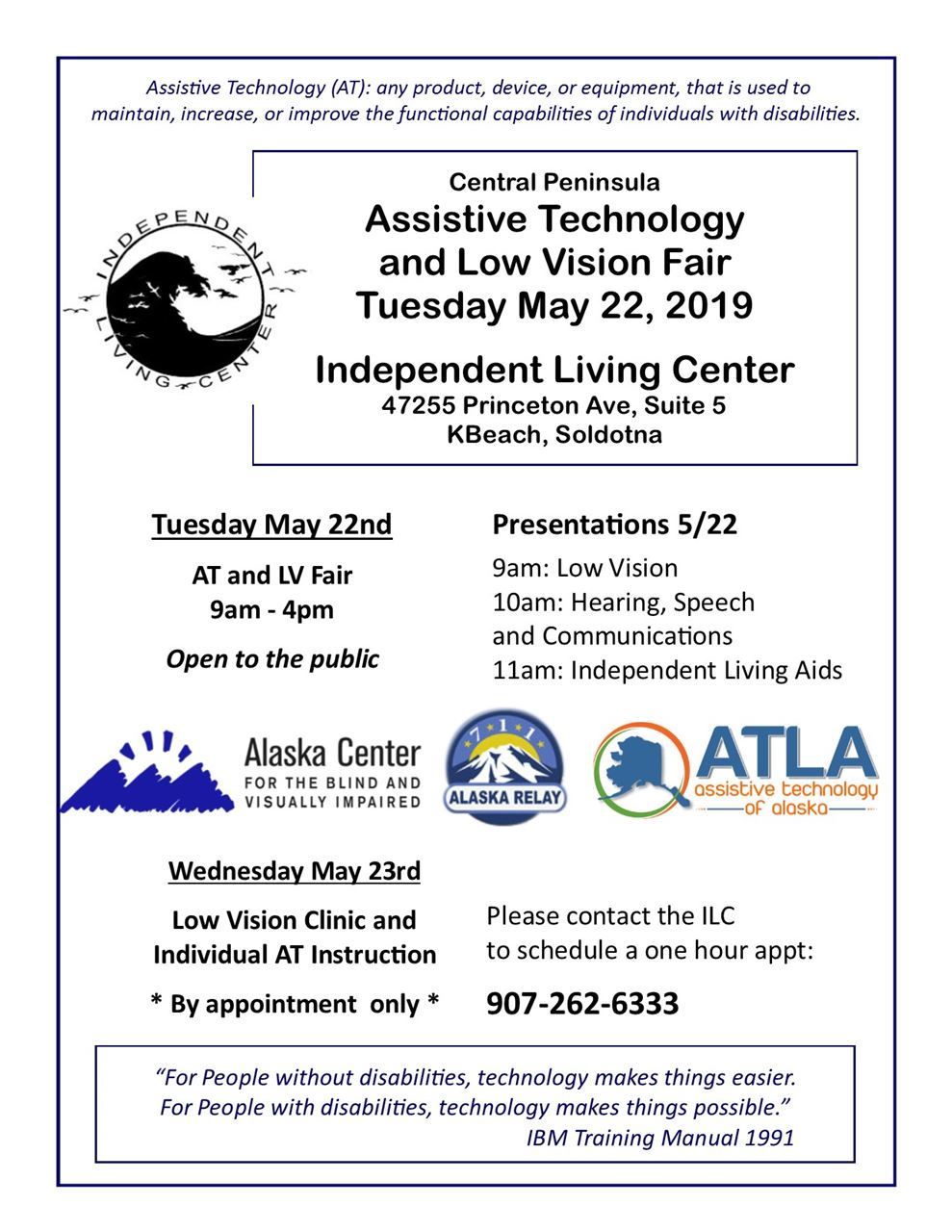Central Peninsula Assistive Technology and Low Vision Fair Tuesday May 22nd 2019 at the ILC office 47255 Prinston Ave Suite 5 off of KBeach in Soldotna, Contat phone 907-262-6333
