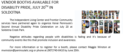 Vendor Booths Available for Disability Pride July 20th at Soldotna Creek Park for more information & to register for a booth contact Maggie Winston at 907-740-0410 or email mwinston@peninsulailc.org by June 20th